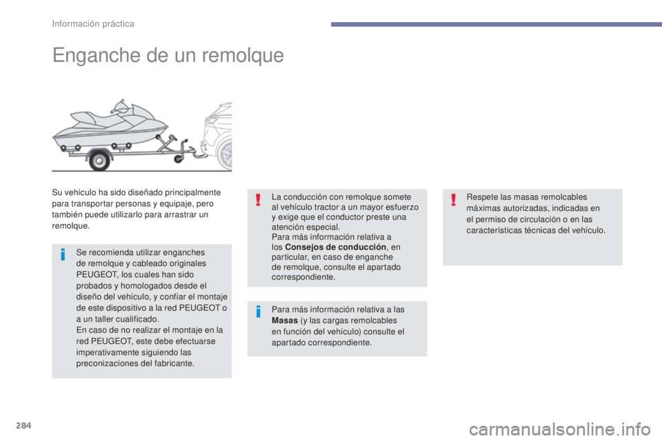 PEUGEOT 3008 2017 Manual del propietario (in Spanish) 284
3008-2_es_Chap07_infos-pratiques_ed01-2016
Enganche de un remolque
Su vehículo ha sido diseñado principalmente
para transportar personas y equipaje, pero
también puede utilizarlo para arrastr PEUGEOT 3008 2017 Manual del propietario (in Spanish) 284
3008-2_es_Chap07_infos-pratiques_ed01-2016
Enganche de un remolque
Su vehículo ha sido diseñado principalmente
para transportar personas y equipaje, pero
también puede utilizarlo para arrastr