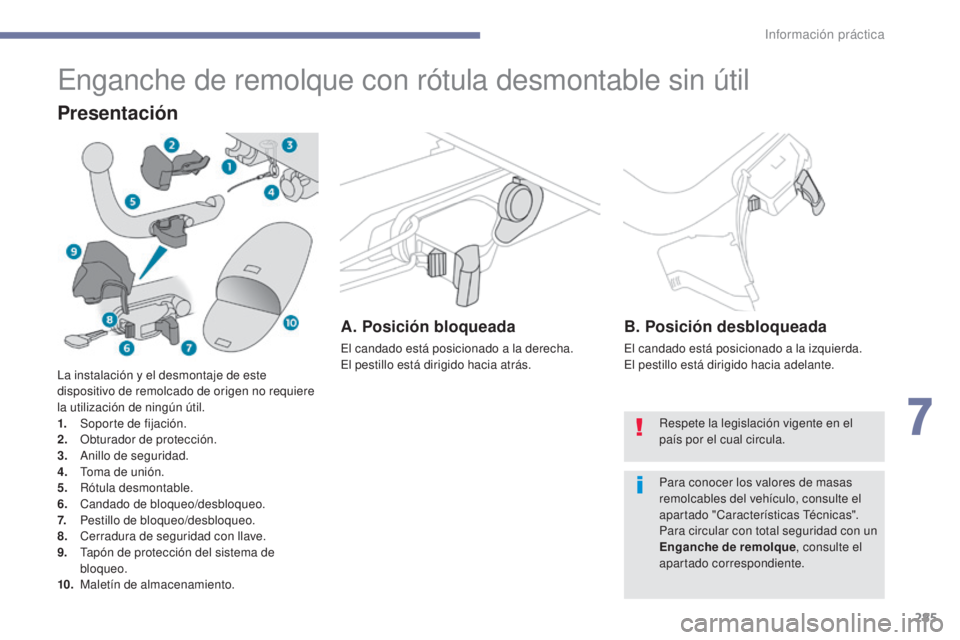 PEUGEOT 3008 2017 Manual del propietario (in Spanish) 285
3008-2_es_Chap07_infos-pratiques_ed01-2016
Enganche de remolque con rótula desmontable sin útil
Presentación
A. Posición bloqueada
El candado está posicionado a la derecha.
El pestillo está PEUGEOT 3008 2017 Manual del propietario (in Spanish) 285
3008-2_es_Chap07_infos-pratiques_ed01-2016
Enganche de remolque con rótula desmontable sin útil
Presentación
A. Posición bloqueada
El candado está posicionado a la derecha.
El pestillo está