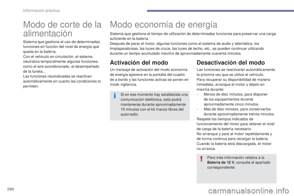 PEUGEOT 3008 2017 Manual del propietario (in Spanish) 290
3008-2_es_Chap07_infos-pratiques_ed01-2016
Modo de corte de la
alimentaciónModo economía de energía
Activación del modo
Un mensaje de activación del modo economía
de energía aparece en la PEUGEOT 3008 2017 Manual del propietario (in Spanish) 290
3008-2_es_Chap07_infos-pratiques_ed01-2016
Modo de corte de la
alimentaciónModo economía de energía
Activación del modo
Un mensaje de activación del modo economía
de energía aparece en la