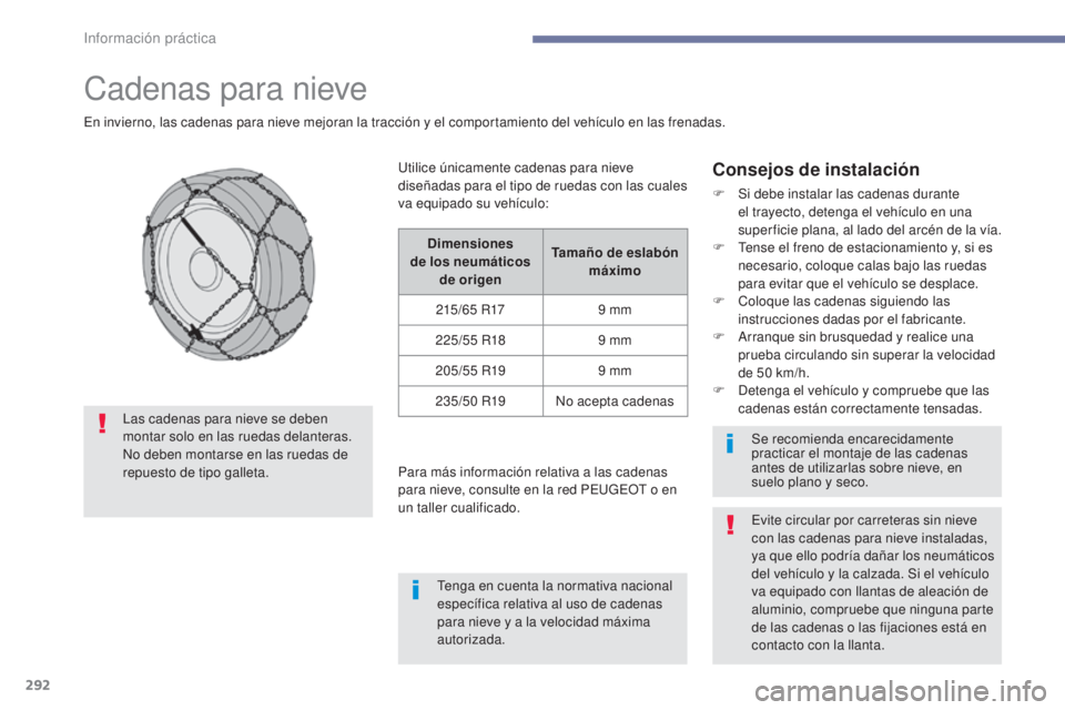 PEUGEOT 3008 2017 Manual del propietario (in Spanish) 292
3008-2_es_Chap07_infos-pratiques_ed01-2016
Cadenas para nieve
En invierno, las cadenas para nieve mejoran la tracción y el comportamiento del vehículo en las frenadas.
Consejos de instalación
F PEUGEOT 3008 2017 Manual del propietario (in Spanish) 292
3008-2_es_Chap07_infos-pratiques_ed01-2016
Cadenas para nieve
En invierno, las cadenas para nieve mejoran la tracción y el comportamiento del vehículo en las frenadas.
Consejos de instalación
F
