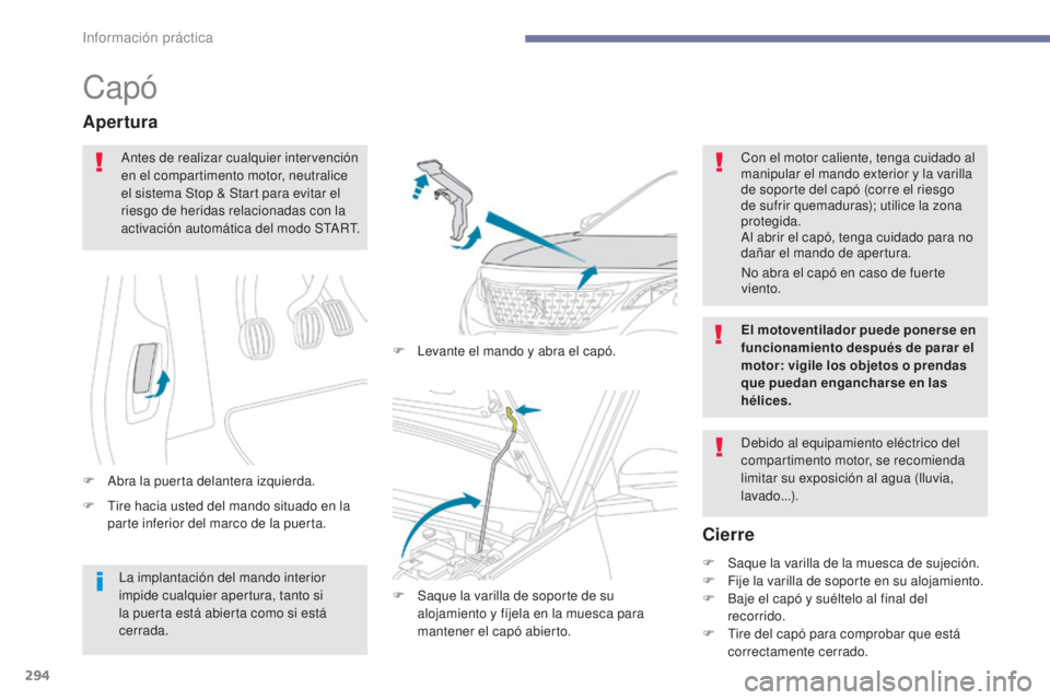 PEUGEOT 3008 2017 Manual del propietario (in Spanish) 294
3008-2_es_Chap07_infos-pratiques_ed01-2016
Capó
F Tire hacia usted del mando situado en la parte inferior del marco de la puerta.
Apertura
F Abra la puerta delantera izquierda. F
L
evante el m PEUGEOT 3008 2017 Manual del propietario (in Spanish) 294
3008-2_es_Chap07_infos-pratiques_ed01-2016
Capó
F Tire hacia usted del mando situado en la parte inferior del marco de la puerta.
Apertura
F Abra la puerta delantera izquierda. F
L
evante el m