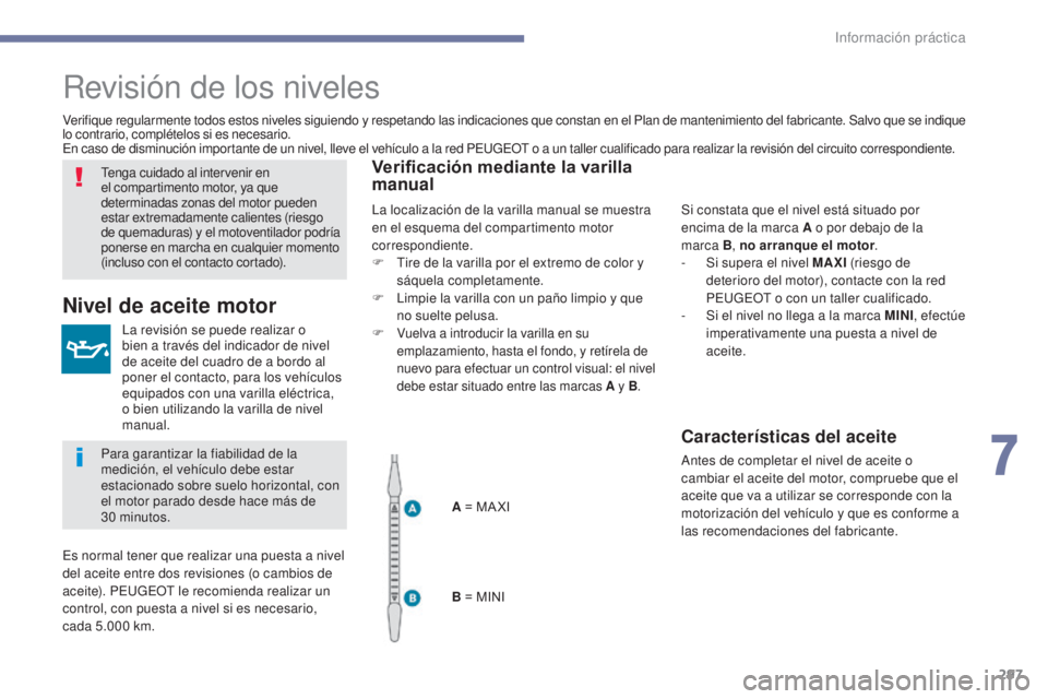 PEUGEOT 3008 2017 Manual del propietario (in Spanish) 297
3008-2_es_Chap07_infos-pratiques_ed01-2016
Revisión de los niveles
La revisión se puede realizar o
bien a través del indicador de nivel
de aceite del cuadro de a bordo al
poner el contacto, PEUGEOT 3008 2017 Manual del propietario (in Spanish) 297
3008-2_es_Chap07_infos-pratiques_ed01-2016
Revisión de los niveles
La revisión se puede realizar o
bien a través del indicador de nivel
de aceite del cuadro de a bordo al
poner el contacto,