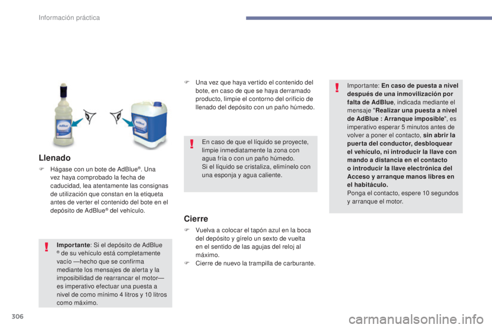 PEUGEOT 3008 2017 Manual del propietario (in Spanish) 306
3008-2_es_Chap07_infos-pratiques_ed01-2016
Llenado
F Hágase con un bote de AdBlue®. Una
vez haya comprobado la fecha de
caducidad, lea atentamente las consignas
de utilización que constan en PEUGEOT 3008 2017 Manual del propietario (in Spanish) 306
3008-2_es_Chap07_infos-pratiques_ed01-2016
Llenado
F Hágase con un bote de AdBlue®. Una
vez haya comprobado la fecha de
caducidad, lea atentamente las consignas
de utilización que constan en