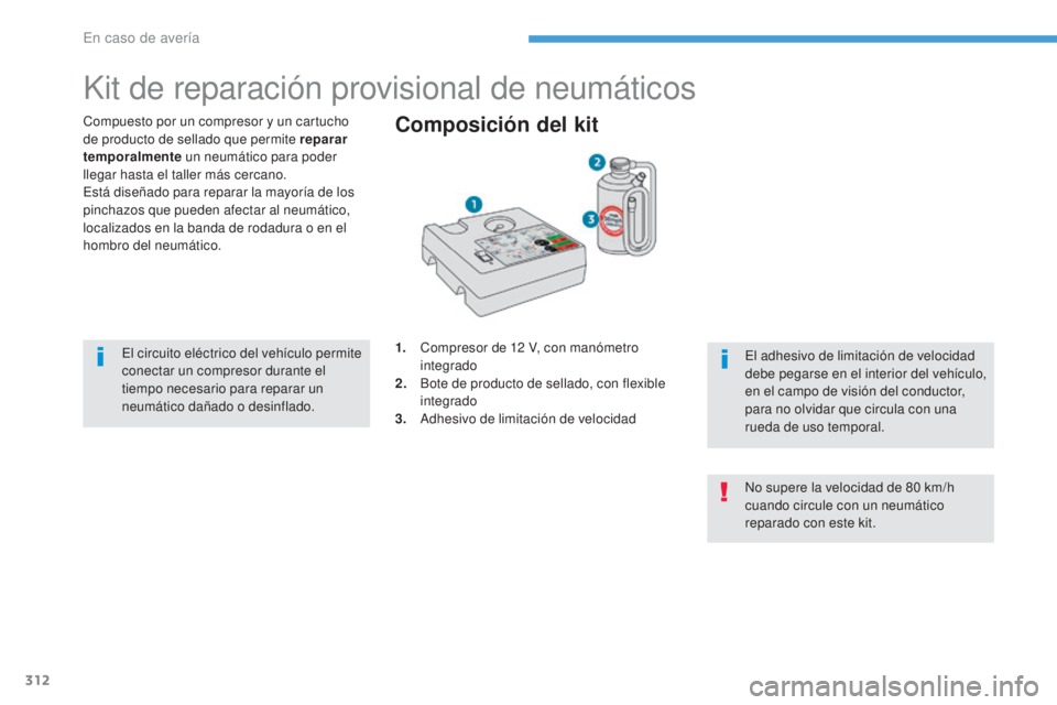 PEUGEOT 3008 2017 Manual del propietario (in Spanish) 312
3008-2_es_Chap08_en cas-de-panne_ed01-2016
Kit de reparación provisional de neumáticos
Compuesto por un compresor y un cartucho
de producto de sellado que permite reparar
temporalmente un neum PEUGEOT 3008 2017 Manual del propietario (in Spanish) 312
3008-2_es_Chap08_en cas-de-panne_ed01-2016
Kit de reparación provisional de neumáticos
Compuesto por un compresor y un cartucho
de producto de sellado que permite reparar
temporalmente un neum