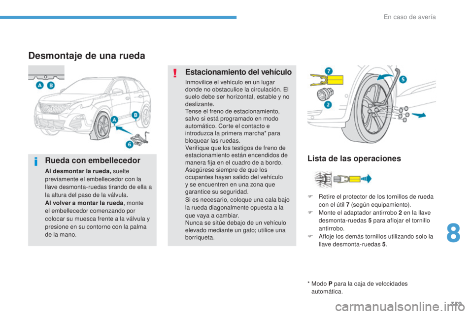 PEUGEOT 3008 2017 Manual del propietario (in Spanish) 319
3008-2_es_Chap08_en cas-de-panne_ed01-2016
Desmontaje de una rueda
* Modo P para la caja de velocidades
automática.
Lista de las operaciones
Estacionamiento del vehículo
Inmovilice el vehícu PEUGEOT 3008 2017 Manual del propietario (in Spanish) 319
3008-2_es_Chap08_en cas-de-panne_ed01-2016
Desmontaje de una rueda
* Modo P para la caja de velocidades
automática.
Lista de las operaciones
Estacionamiento del vehículo
Inmovilice el vehícu