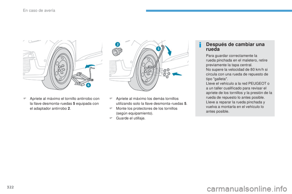PEUGEOT 3008 2017  Manual del propietario (in Spanish) 322
3008-2_es_Chap08_en cas-de-panne_ed01-2016
F Apriete al máximo los demás tornillos utilizando solo la llave desmonta-ruedas 5 .
F
 
M
 onte los protectores de los tornillos 
(según equipamiento