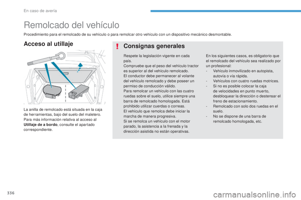 PEUGEOT 3008 2017 Manual del propietario (in Spanish) 336
3008-2_es_Chap08_en cas-de-panne_ed01-2016
Remolcado del vehículo
La anilla de remolcado está situada en la caja
de herramientas, bajo del suelo del maletero.
Para más información relativa al PEUGEOT 3008 2017 Manual del propietario (in Spanish) 336
3008-2_es_Chap08_en cas-de-panne_ed01-2016
Remolcado del vehículo
La anilla de remolcado está situada en la caja
de herramientas, bajo del suelo del maletero.
Para más información relativa al