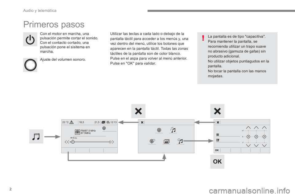 PEUGEOT 3008 2017  Manual del propietario (in Spanish) 2
FM/87.5 MHz
87.5MHz
12:13 18,5 21,5 23 °C
 
Audio y telemática 
 
Primeros pasos 
 
 
Con el motor en marcha, una 
pulsación permite cortar el sonido. 
  Con el contacto cortado, una 
pulsación 