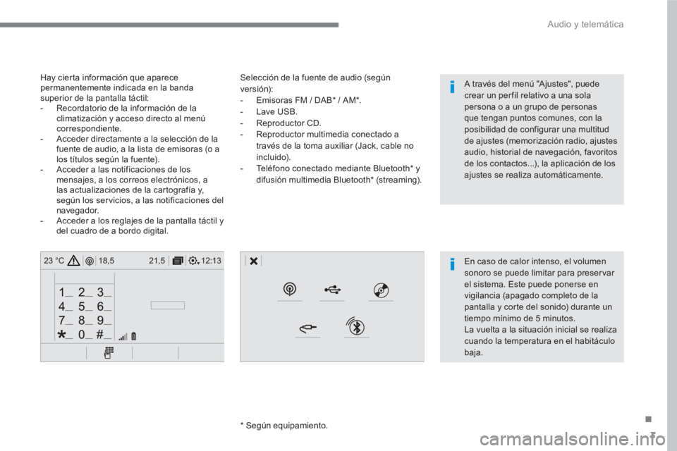 PEUGEOT 3008 2017 Manual del propietario (in Spanish) 3
.
12:13 18,5 21,5 23 °C
Audio y telemática
Selección de la fuente de audio (según
versión):
- Emisoras FM / DAB * / AM * .
- Lave USB.
- Reproductor CD.
- R PEUGEOT 3008 2017 Manual del propietario (in Spanish) 3
.
12:13 18,5 21,5 23 °C
Audio y telemática
Selección de la fuente de audio (según
versión):
- Emisoras FM / DAB * / AM * .
- Lave USB.
- Reproductor CD.
- R