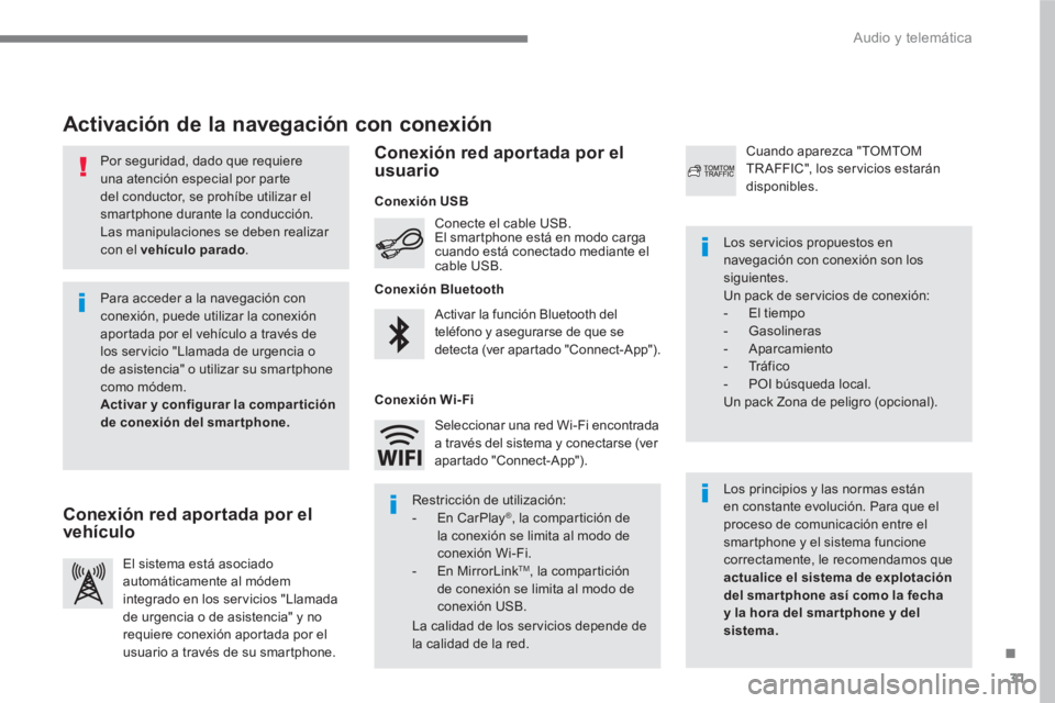 PEUGEOT 3008 2017 Manual del propietario (in Spanish) 31
.
Audio y telemática
Por seguridad, dado que requiere
una atención especial por parte
del conductor, se prohíbe utilizar el
smartphone durante la conducción.
Las manipulaciones se PEUGEOT 3008 2017 Manual del propietario (in Spanish) 31
.
Audio y telemática
Por seguridad, dado que requiere
una atención especial por parte
del conductor, se prohíbe utilizar el
smartphone durante la conducción.
Las manipulaciones se