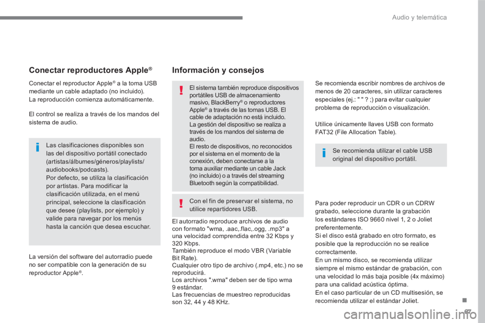 PEUGEOT 3008 2017 Manual del propietario (in Spanish) 67
.
Audio y telemática
Conectar reproductores Apple®
Conectar el reproductor Apple® a la toma USB
mediante un cable adaptado (no incluido).
La reproducción comienza au PEUGEOT 3008 2017 Manual del propietario (in Spanish) 67
.
Audio y telemática
Conectar reproductores Apple®
Conectar el reproductor Apple® a la toma USB
mediante un cable adaptado (no incluido).
La reproducción comienza au