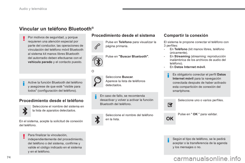 PEUGEOT 3008 2017 Manual del propietario (in Spanish) 74
Audio y telemática
Vincular un teléfono Bluetooth®
Por motivos de seguridad, y porque
requieren una atención especial por
parte del conductor, las operacio PEUGEOT 3008 2017 Manual del propietario (in Spanish) 74
Audio y telemática
Vincular un teléfono Bluetooth®
Por motivos de seguridad, y porque
requieren una atención especial por
parte del conductor, las operacio