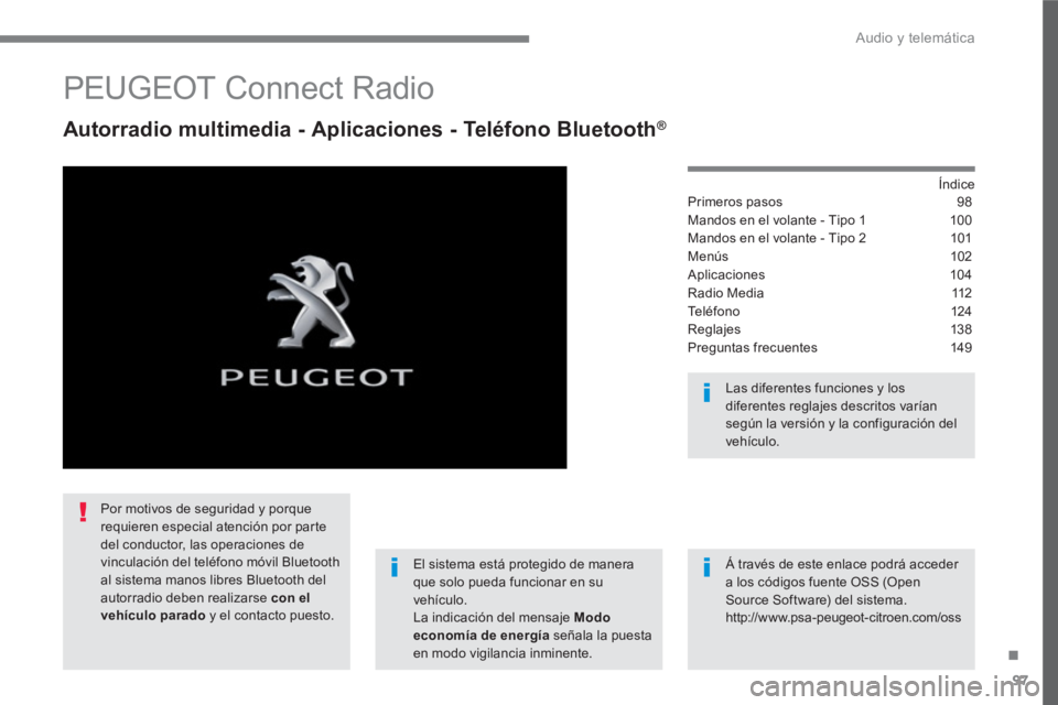 PEUGEOT 3008 2017  Manual del propietario (in Spanish) 97
.
  Audio y telemática 
 
 
 
 
 
 
 
PEUGEOT Connect Radio 
 
 
Autorradio multimedia - Aplicaciones - Teléfono Bluetooth® 
 
 
Índice  
Primeros pasos  98
Mandos en el volante - Tipo 1  100
M