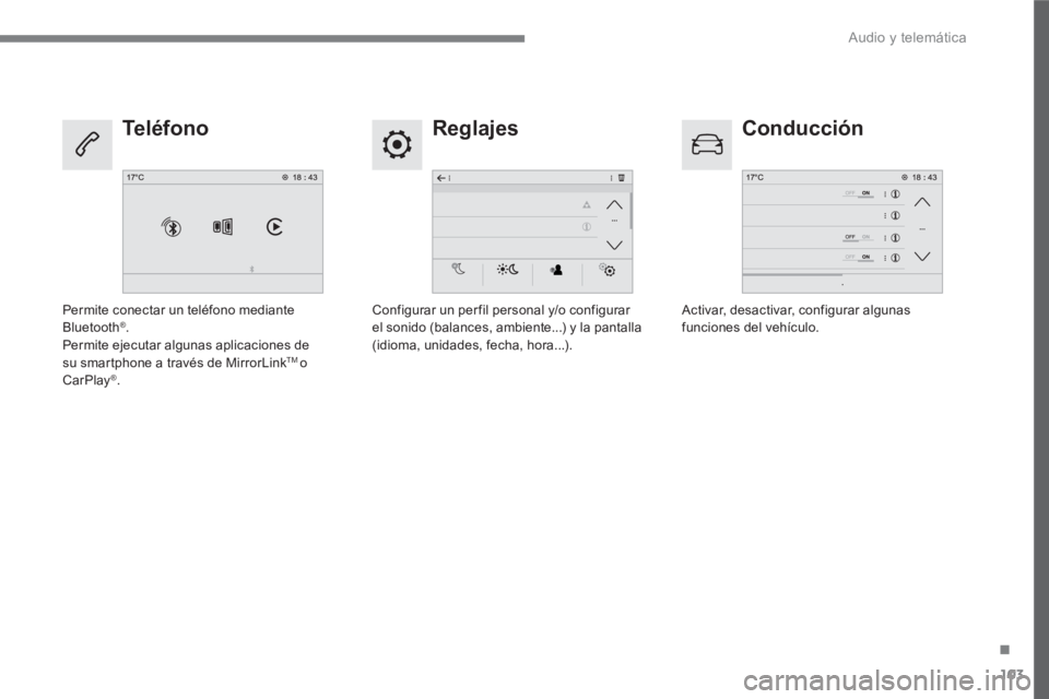 PEUGEOT 3008 2017  Manual del propietario (in Spanish) 103
.
  Audio y telemática 
 
 
Reglajes   
Conducción   
 
Te l é f o n o  
 
 
Configurar un per fil personal y/o configurar 
el sonido (balances, ambiente...) y la pantalla 
(idioma, unidades, f