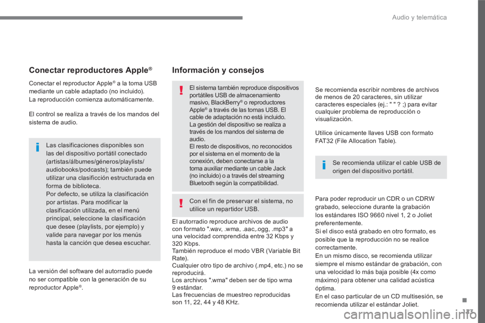 PEUGEOT 3008 2017 Manual del propietario (in Spanish) 123
.
Audio y telemática
Conectar reproductores Apple®
Conectar el reproductor Apple® a la toma USB
mediante un cable adaptado (no incluido).
La reproducción comienza a PEUGEOT 3008 2017 Manual del propietario (in Spanish) 123
.
Audio y telemática
Conectar reproductores Apple®
Conectar el reproductor Apple® a la toma USB
mediante un cable adaptado (no incluido).
La reproducción comienza a