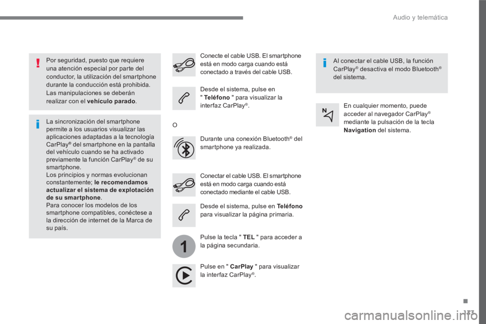 PEUGEOT 3008 2017 Manual del propietario (in Spanish) 133
.
1
Audio y telemática
Por seguridad, puesto que requiere
una atención especial por parte del
conductor, la utilización del smartphone
durante la conducción está prohibida.
Las m PEUGEOT 3008 2017 Manual del propietario (in Spanish) 133
.
1
Audio y telemática
Por seguridad, puesto que requiere
una atención especial por parte del
conductor, la utilización del smartphone
durante la conducción está prohibida.
Las m