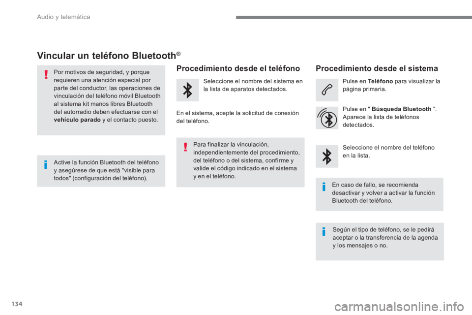 PEUGEOT 3008 2017 Manual del propietario (in Spanish) 134
Audio y telemática
Vincular un teléfono Bluetooth®
Por motivos de seguridad, y porque
requieren una atención especial por
parte del conductor, las operaci PEUGEOT 3008 2017 Manual del propietario (in Spanish) 134
Audio y telemática
Vincular un teléfono Bluetooth®
Por motivos de seguridad, y porque
requieren una atención especial por
parte del conductor, las operaci