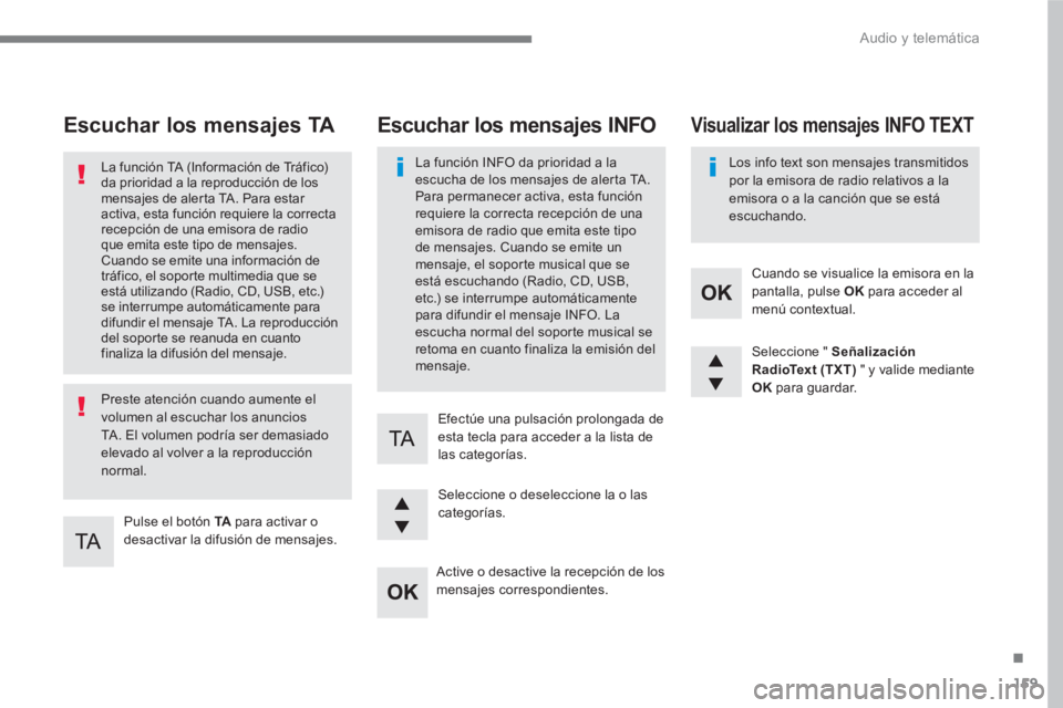PEUGEOT 3008 2017 Manual del propietario (in Spanish) 159
.
Audio y telemática
Escuchar los mensajes TA
Pulse el botón TA
para activar o
desactivar la difusión de mensajes.
La función TA (Información de Tráfico) PEUGEOT 3008 2017 Manual del propietario (in Spanish) 159
.
Audio y telemática
Escuchar los mensajes TA
Pulse el botón TA
para activar o
desactivar la difusión de mensajes.
La función TA (Información de Tráfico)
