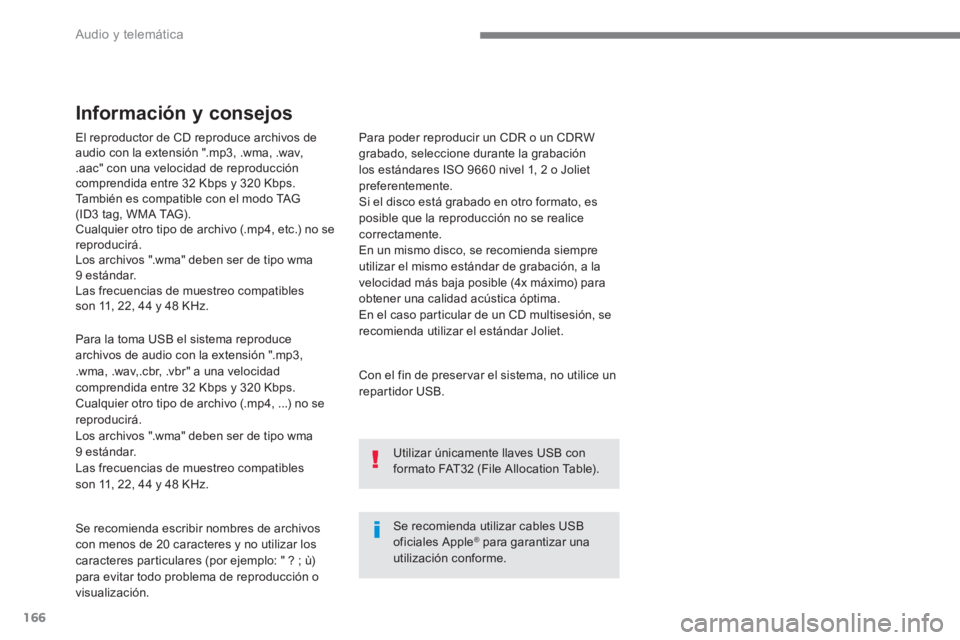 PEUGEOT 3008 2017 Manual del propietario (in Spanish) 166
Audio y telemática
El reproductor de CD reproduce archivos de
audio con la extensión ".mp3, .wma, .wav,
.aac" con una velocidad de reproducción
comprendida entre 32 Kbps y 320 Kbps.
PEUGEOT 3008 2017 Manual del propietario (in Spanish) 166
Audio y telemática
El reproductor de CD reproduce archivos de
audio con la extensión ".mp3, .wma, .wav,
.aac" con una velocidad de reproducción
comprendida entre 32 Kbps y 320 Kbps.