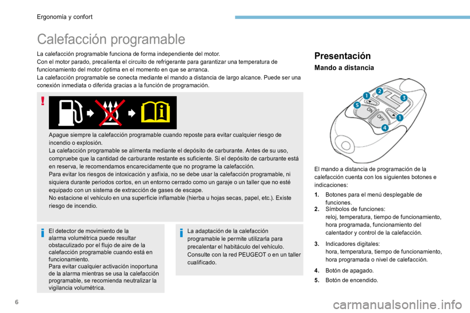 PEUGEOT 3008 2017 Manual del propietario (in Spanish) 6
La calefacción programable funciona de forma independiente del motor.
Con el motor parado, precalienta el circuito de refrigerante para garantizar una temperatura de
funcionamiento del motor ópti PEUGEOT 3008 2017 Manual del propietario (in Spanish) 6
La calefacción programable funciona de forma independiente del motor.
Con el motor parado, precalienta el circuito de refrigerante para garantizar una temperatura de
funcionamiento del motor ópti