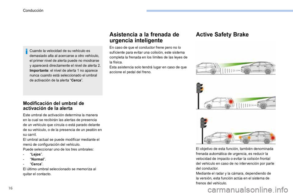 PEUGEOT 3008 2017 Manual del propietario (in Spanish) 16
Cuando la velocidad de su vehículo es
demasiado alta al acercarse a otro vehículo,
el primer nivel de alerta puede no mostrarse
y aparecerá directamente el nivel de alerta 2.
Importante: el n PEUGEOT 3008 2017 Manual del propietario (in Spanish) 16
Cuando la velocidad de su vehículo es
demasiado alta al acercarse a otro vehículo,
el primer nivel de alerta puede no mostrarse
y aparecerá directamente el nivel de alerta 2.
Importante: el n