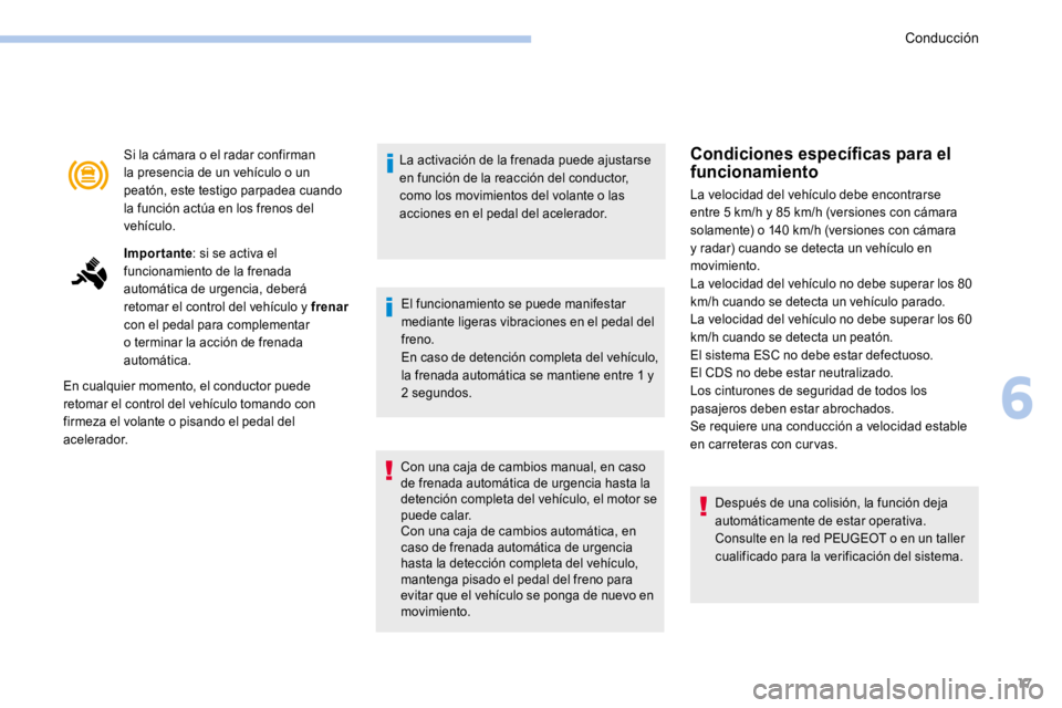 PEUGEOT 3008 2017 Manual del propietario (in Spanish) 17
Si la cámara o el radar confirman
la presencia de un vehículo o un
peatón, este testigo parpadea cuando
la función actúa en los frenos del
vehículo.
Importante: si se activa el
funcionam PEUGEOT 3008 2017 Manual del propietario (in Spanish) 17
Si la cámara o el radar confirman
la presencia de un vehículo o un
peatón, este testigo parpadea cuando
la función actúa en los frenos del
vehículo.
Importante: si se activa el
funcionam