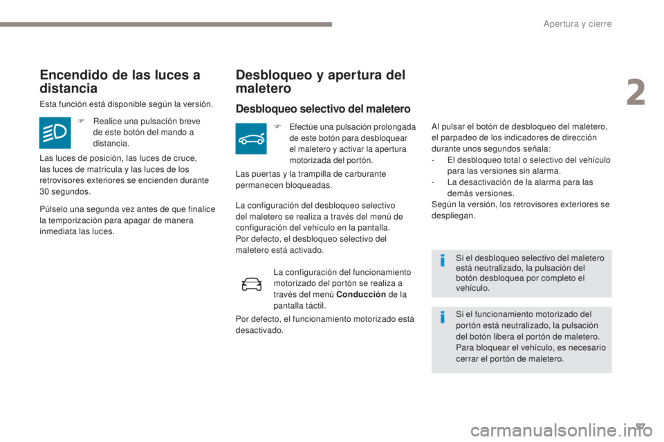PEUGEOT 3008 2017 Manual del propietario (in Spanish) 57
3008-2_es_Chap02_ouvertures_ed01-2016
Si el desbloqueo selectivo del maletero
está neutralizado, la pulsación del
botón desbloquea por completo el
vehículo.
Encendido de las luces a
distanc PEUGEOT 3008 2017 Manual del propietario (in Spanish) 57
3008-2_es_Chap02_ouvertures_ed01-2016
Si el desbloqueo selectivo del maletero
está neutralizado, la pulsación del
botón desbloquea por completo el
vehículo.
Encendido de las luces a
distanc