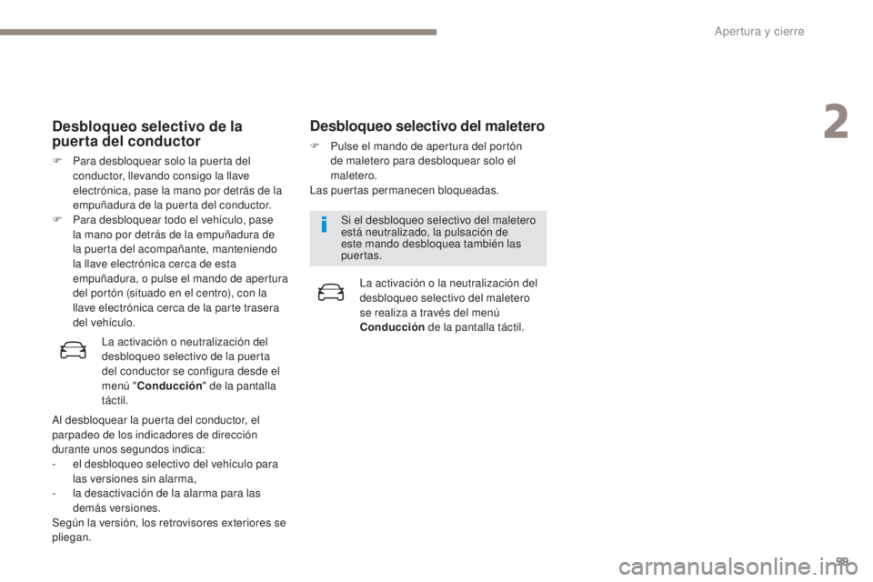 PEUGEOT 3008 2017 Manual del propietario (in Spanish) 59
3008-2_es_Chap02_ouvertures_ed01-2016
Desbloqueo selectivo de la
puerta del conductor
F Para desbloquear solo la puerta del conductor, llevando consigo la llave
electrónica, pase la mano por det PEUGEOT 3008 2017 Manual del propietario (in Spanish) 59
3008-2_es_Chap02_ouvertures_ed01-2016
Desbloqueo selectivo de la
puerta del conductor
F Para desbloquear solo la puerta del conductor, llevando consigo la llave
electrónica, pase la mano por det