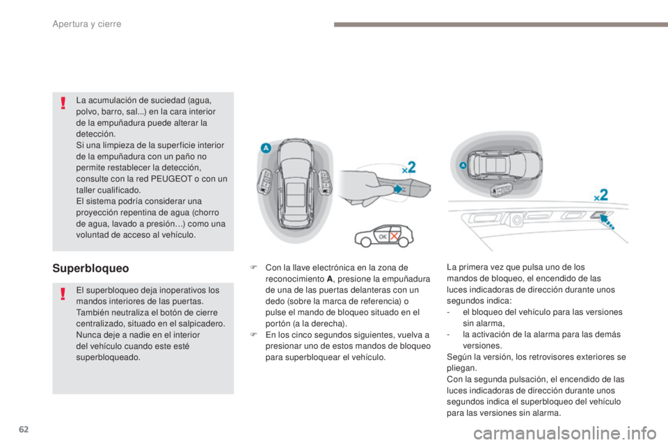 PEUGEOT 3008 2017 Manual del propietario (in Spanish) 62
3008-2_es_Chap02_ouvertures_ed01-2016
La acumulación de suciedad (agua,
polvo, barro, sal...) en la cara interior
de la empuñadura puede alterar la
detección.
Si una limpieza de la super fici PEUGEOT 3008 2017 Manual del propietario (in Spanish) 62
3008-2_es_Chap02_ouvertures_ed01-2016
La acumulación de suciedad (agua,
polvo, barro, sal...) en la cara interior
de la empuñadura puede alterar la
detección.
Si una limpieza de la super fici