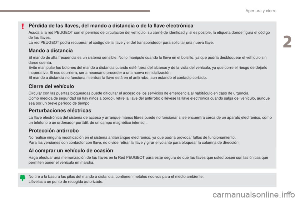 PEUGEOT 3008 2017 Manual del propietario (in Spanish) 63
3008-2_es_Chap02_ouvertures_ed01-2016
Mando a distancia
El mando de alta frecuencia es un sistema sensible. No lo manipule cuando lo lleve en el bolsillo, ya que podría desbloquear el vehículo si PEUGEOT 3008 2017 Manual del propietario (in Spanish) 63
3008-2_es_Chap02_ouvertures_ed01-2016
Mando a distancia
El mando de alta frecuencia es un sistema sensible. No lo manipule cuando lo lleve en el bolsillo, ya que podría desbloquear el vehículo si