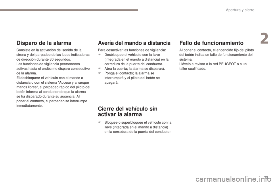 PEUGEOT 3008 2017 Manual del propietario (in Spanish) 73
3008-2_es_Chap02_ouvertures_ed01-2016
Fallo de funcionamiento
Al poner el contacto, el encendido fijo del piloto
del botón indica un fallo de funcionamiento del
sistema.
Llévelo a revisar a la PEUGEOT 3008 2017 Manual del propietario (in Spanish) 73
3008-2_es_Chap02_ouvertures_ed01-2016
Fallo de funcionamiento
Al poner el contacto, el encendido fijo del piloto
del botón indica un fallo de funcionamiento del
sistema.
Llévelo a revisar a la