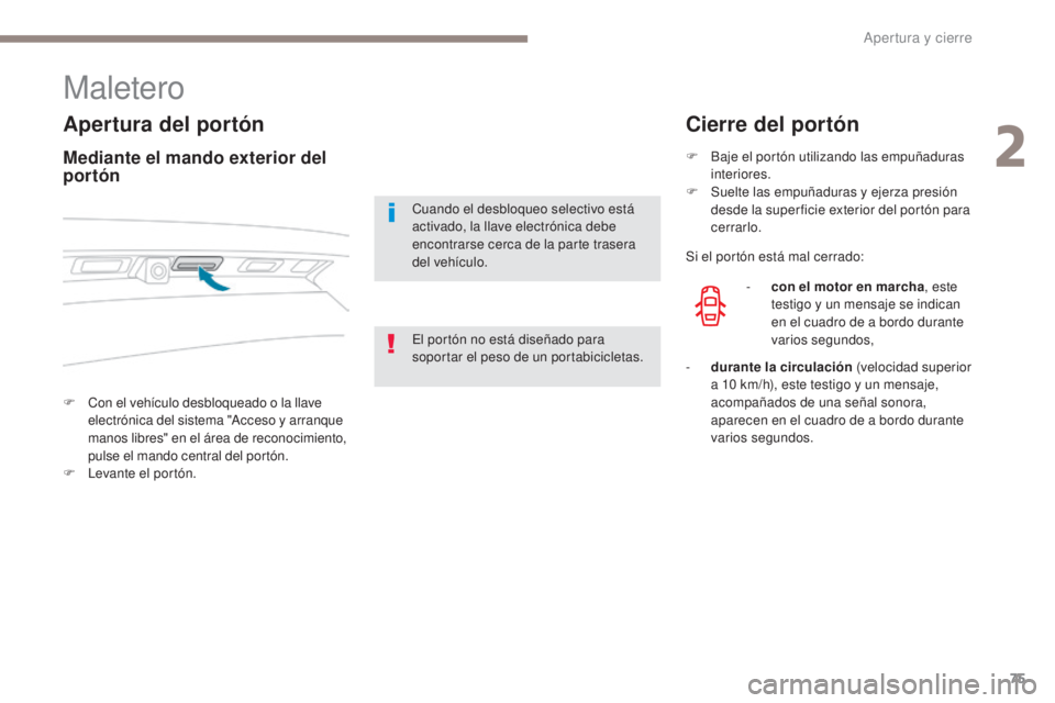 PEUGEOT 3008 2017 Manual del propietario (in Spanish) 75
3008-2_es_Chap02_ouvertures_ed01-2016
Maletero
Apertura del portón
F Con el vehículo desbloqueado o la llave electrónica del sistema "Acceso y arranque
manos libres" en el área de reco PEUGEOT 3008 2017 Manual del propietario (in Spanish) 75
3008-2_es_Chap02_ouvertures_ed01-2016
Maletero
Apertura del portón
F Con el vehículo desbloqueado o la llave electrónica del sistema "Acceso y arranque
manos libres" en el área de reco