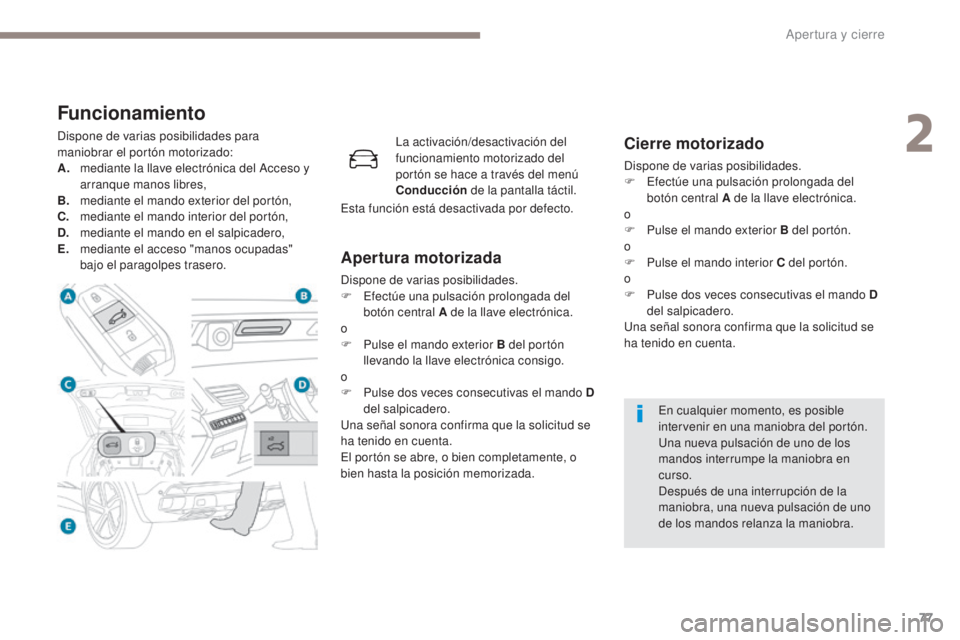 PEUGEOT 3008 2017 Manual del propietario (in Spanish) 77
3008-2_es_Chap02_ouvertures_ed01-2016
Funcionamiento
Dispone de varias posibilidades para
maniobrar el portón motorizado:
A.
m
ediante la llave electrónica del Acceso y
arranque manos libres,
PEUGEOT 3008 2017 Manual del propietario (in Spanish) 77
3008-2_es_Chap02_ouvertures_ed01-2016
Funcionamiento
Dispone de varias posibilidades para
maniobrar el portón motorizado:
A.
m
ediante la llave electrónica del Acceso y
arranque manos libres,