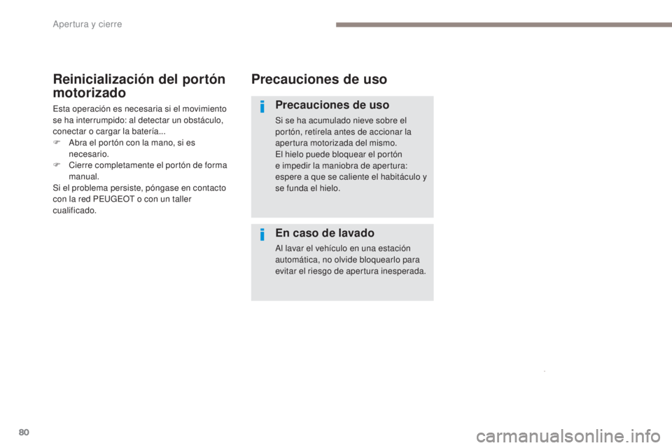 PEUGEOT 3008 2017  Manual del propietario (in Spanish) 80
3008-2_es_Chap02_ouvertures_ed01-2016
Precauciones de uso
Precauciones de uso
Si se ha acumulado nieve sobre el 
portón, retírela antes de accionar la 
apertura motorizada del mismo.
El hielo pue