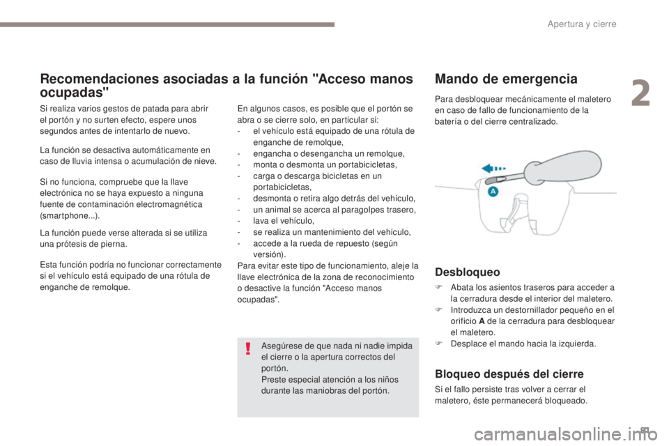 PEUGEOT 3008 2017 Manual del propietario (in Spanish) 81
3008-2_es_Chap02_ouvertures_ed01-2016
Mando de emergencia
Desbloqueo
F Abata los asientos traseros para acceder a la cerradura desde el interior del maletero.
F
I
ntroduzca un destornillador peq PEUGEOT 3008 2017 Manual del propietario (in Spanish) 81
3008-2_es_Chap02_ouvertures_ed01-2016
Mando de emergencia
Desbloqueo
F Abata los asientos traseros para acceder a la cerradura desde el interior del maletero.
F
I
ntroduzca un destornillador peq