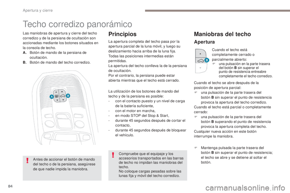 PEUGEOT 3008 2017 Manual del propietario (in Spanish) 84
3008-2_es_Chap02_ouvertures_ed01-2016
Techo corredizo panorámico
La utilización de los botones de mando del
techo y de la persiana es posible:
-
c
on el contacto puesto y un nivel de carga
de PEUGEOT 3008 2017 Manual del propietario (in Spanish) 84
3008-2_es_Chap02_ouvertures_ed01-2016
Techo corredizo panorámico
La utilización de los botones de mando del
techo y de la persiana es posible:
-
c
on el contacto puesto y un nivel de carga
de