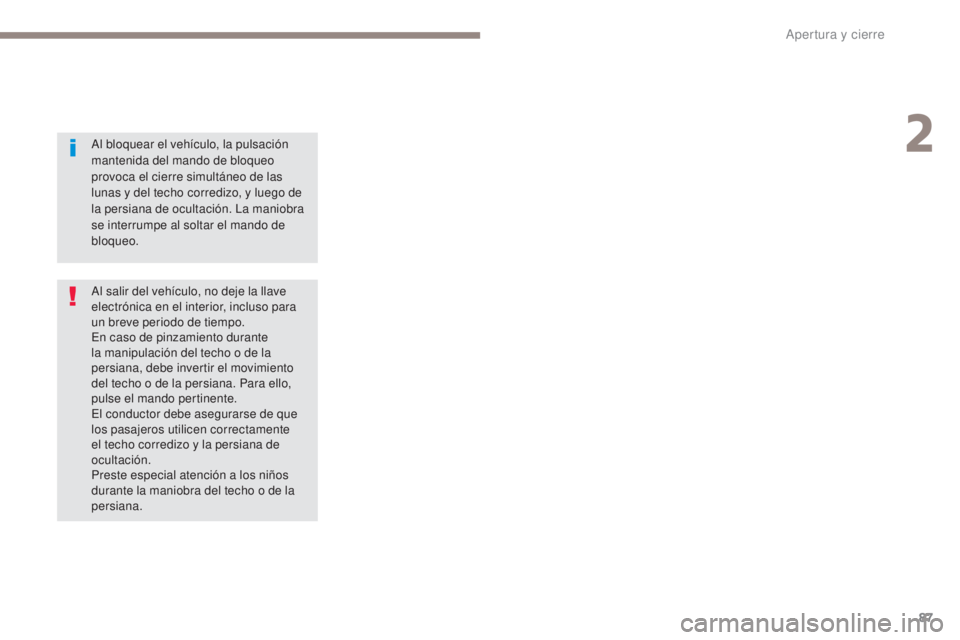 PEUGEOT 3008 2017  Manual del propietario (in Spanish) 87
3008-2_es_Chap02_ouvertures_ed01-2016
Al bloquear el vehículo, la pulsación 
mantenida del mando de bloqueo 
provoca el cierre simultáneo de las 
lunas y del techo corredizo, y luego de 
la pers