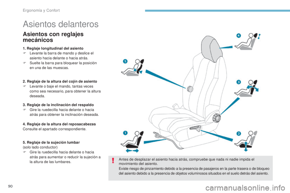 PEUGEOT 3008 2017 Manual del propietario (in Spanish) 90
3008-2_es_Chap03_ergonomie-et-confort_ed01-2016
Asientos delanteros
Antes de desplazar el asiento hacia atrás, compruebe que nada ni nadie impida el
movimiento del asiento.
Existe riesgo de pinza PEUGEOT 3008 2017 Manual del propietario (in Spanish) 90
3008-2_es_Chap03_ergonomie-et-confort_ed01-2016
Asientos delanteros
Antes de desplazar el asiento hacia atrás, compruebe que nada ni nadie impida el
movimiento del asiento.
Existe riesgo de pinza