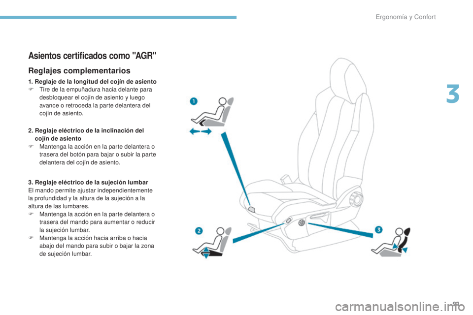 PEUGEOT 3008 2017  Manual del propietario (in Spanish) 91
3008-2_es_Chap03_ergonomie-et-confort_ed01-2016
Asientos certificados como "AGR"
Reglajes complementarios
1. Reglaje de la longitud del cojín de asiento
F T ire de la empuñadura hacia del