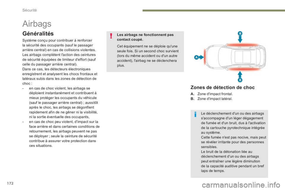 PEUGEOT 3008 2017  Manuel du propriétaire (in French) 172
Airbags
Généralités
Système conçu pour contribuer à renforcer 
la sécurité des occupants (sauf le passager 
arrière central) en cas de collisions violentes. 
Les airbags complètent l'