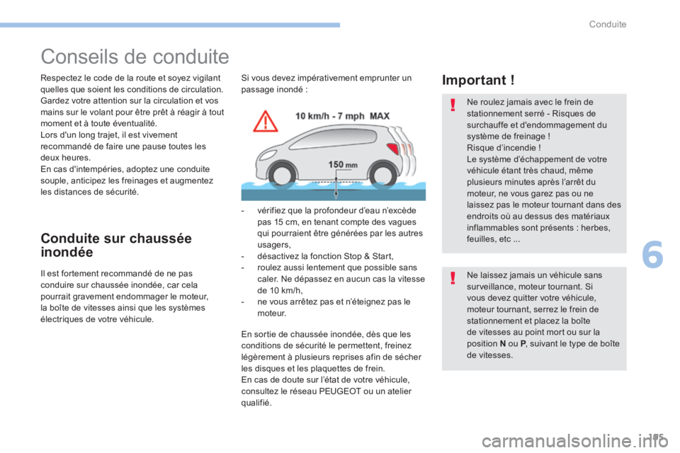PEUGEOT 3008 2017  Manuel du propriétaire (in French) 195
Conseils de conduite
Respectez le code de la route et soyez vigilant 
quelles que soient les conditions de circulation.
Gardez votre attention sur la circulation et vos 
mains sur le volant pour 