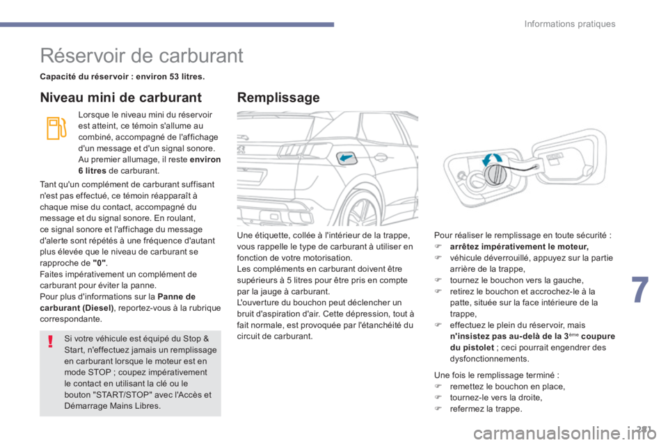 PEUGEOT 3008 2017 Manuel du propriétaire (in French) 281
Réservoir de carburant
Capacité du réser voir : environ 53 litres.Lorsque le niveau mini du réservoir
est atteint, ce témoin s'allume au
combiné, accompagné de l'affichage
d' PEUGEOT 3008 2017 Manuel du propriétaire (in French) 281
Réservoir de carburant
Capacité du réser voir : environ 53 litres.Lorsque le niveau mini du réservoir
est atteint, ce témoin s'allume au
combiné, accompagné de l'affichage
d'