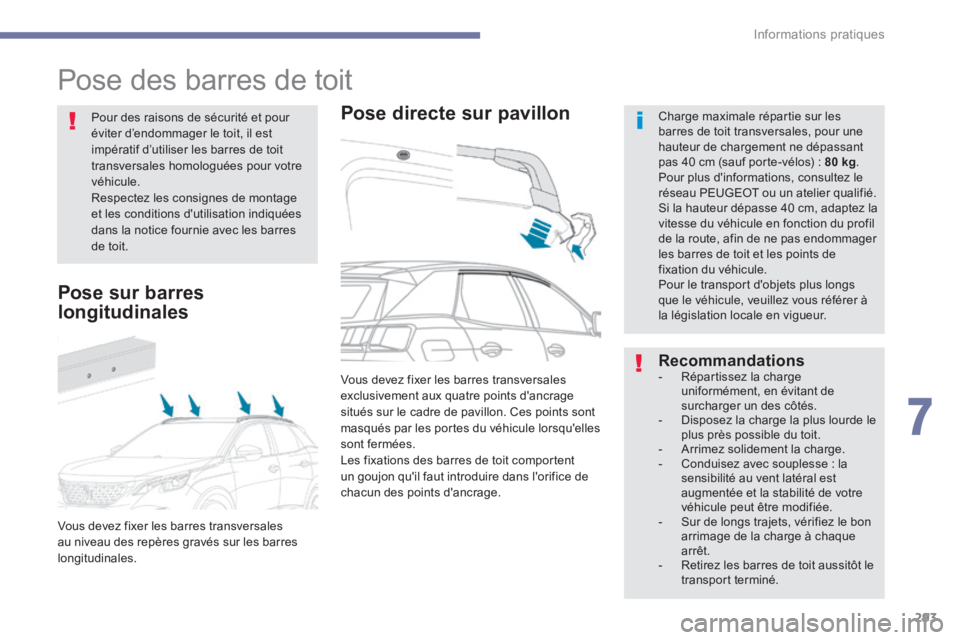 PEUGEOT 3008 2017 Manuel du propriétaire (in French) 293
Pose des barres de toit
Pose directe sur pavillonCharge maximale répartie sur les
barres de toit transversales, pour une
hauteur de chargement ne dépassant
pas 40 cm (sauf porte-vélos) : 80 PEUGEOT 3008 2017 Manuel du propriétaire (in French) 293
Pose des barres de toit
Pose directe sur pavillonCharge maximale répartie sur les
barres de toit transversales, pour une
hauteur de chargement ne dépassant
pas 40 cm (sauf porte-vélos) : 80