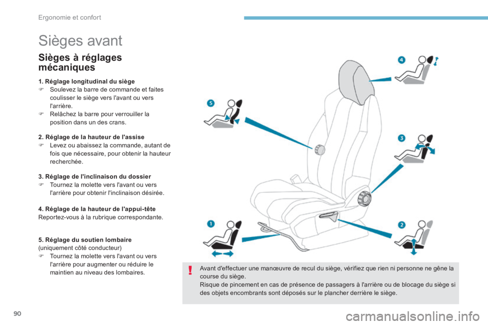 PEUGEOT 3008 2017  Manuel du propriétaire (in French) 90
Sièges avant
Avant d'effectuer une manœuvre de recul du siège, vérifiez que rien ni personne ne gêne la 
course du siège.
Risque de pincement en cas de présence de passagers à l'arr