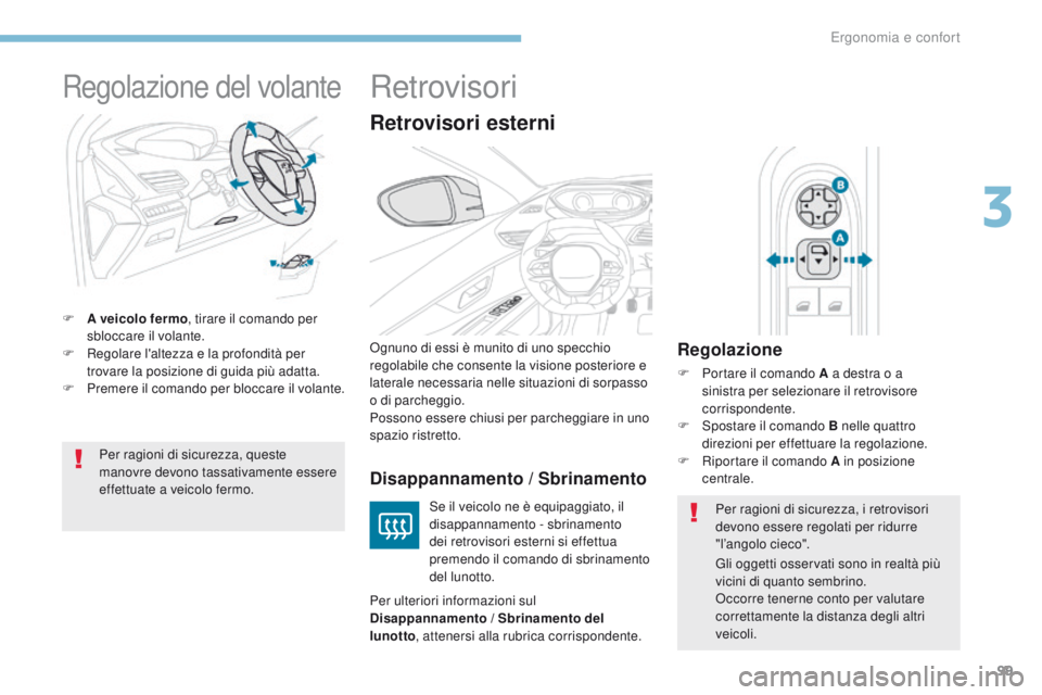 PEUGEOT 3008 2017  Manuale duso (in Italian) 99
3008-2_it_Chap03_ergonomie-et-confort_ed01-2016
Regolazione del volante
F A veicolo fermo, tirare il comando per 
sbloccare il volante.
F
 
R
 egolare l'altezza e la profondità per 
trovare la