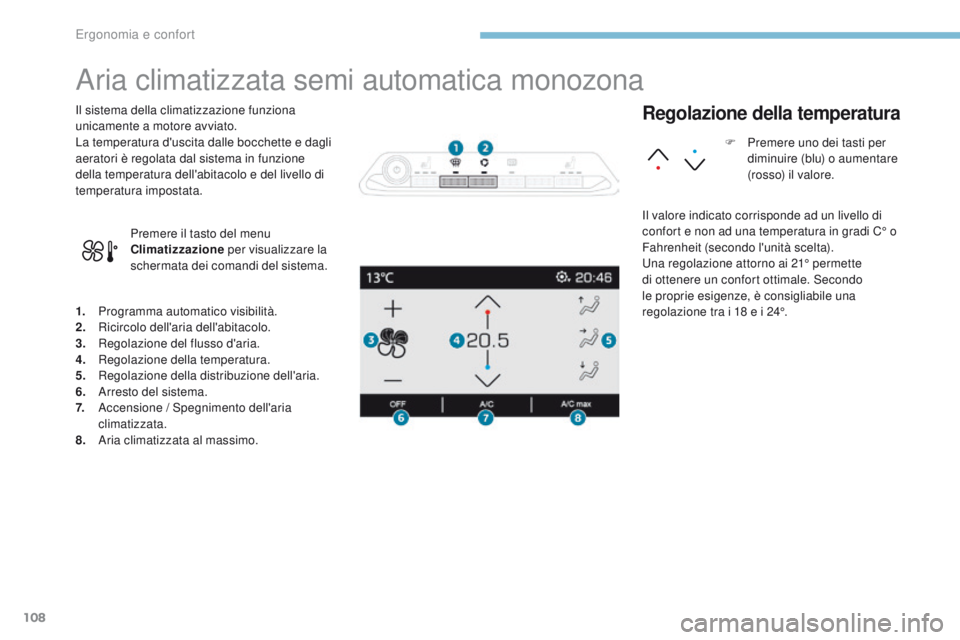 PEUGEOT 3008 2017  Manuale duso (in Italian) 108
3008-2_it_Chap03_ergonomie-et-confort_ed01-2016
Aria climatizzata semi automatica monozona
1. Programma automatico visibilità.
2. Ricircolo dell'aria dell'abitacolo.
3.
 R

egolazione del