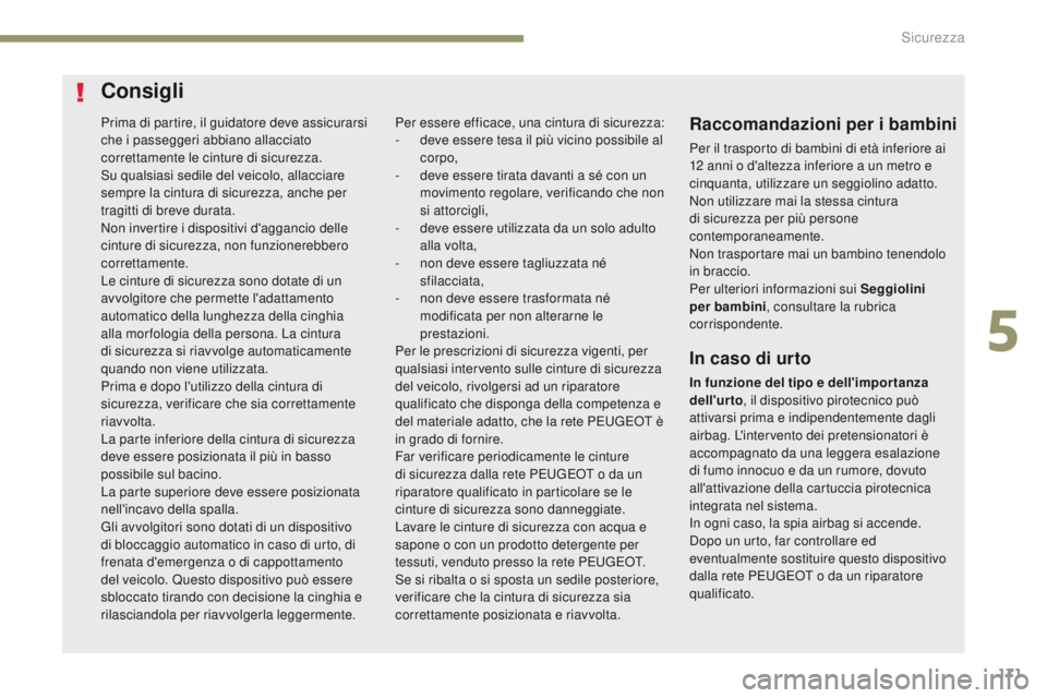 PEUGEOT 3008 2017  Manuale duso (in Italian) 171
3008-2_it_Chap05_securite_ed01-2016
Prima di partire, il guidatore deve assicurarsi 
che i passeggeri abbiano allacciato 
correttamente le cinture di sicurezza.
Su qualsiasi sedile del veicolo, al