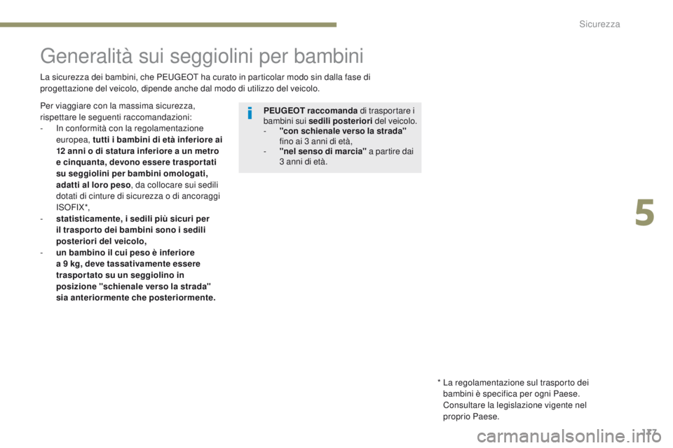 PEUGEOT 3008 2017  Manuale duso (in Italian) 177
3008-2_it_Chap05_securite_ed01-2016
generalità sui seggiolini per bambini
La sicurezza dei bambini, che Peugeot  ha curato in particolar modo sin dalla fase di 
progettazione del veicolo, dipende