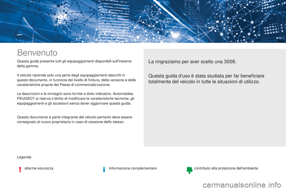 PEUGEOT 3008 2017  Manuale duso (in Italian) Legenda Questa guida presenta tutti gli equipaggiamenti disponibili sull'insieme 
della gamma.
Benvenuto
La ringraziamo per aver scelto una 3008.
Questa guida d'uso è stata studiata per far b
