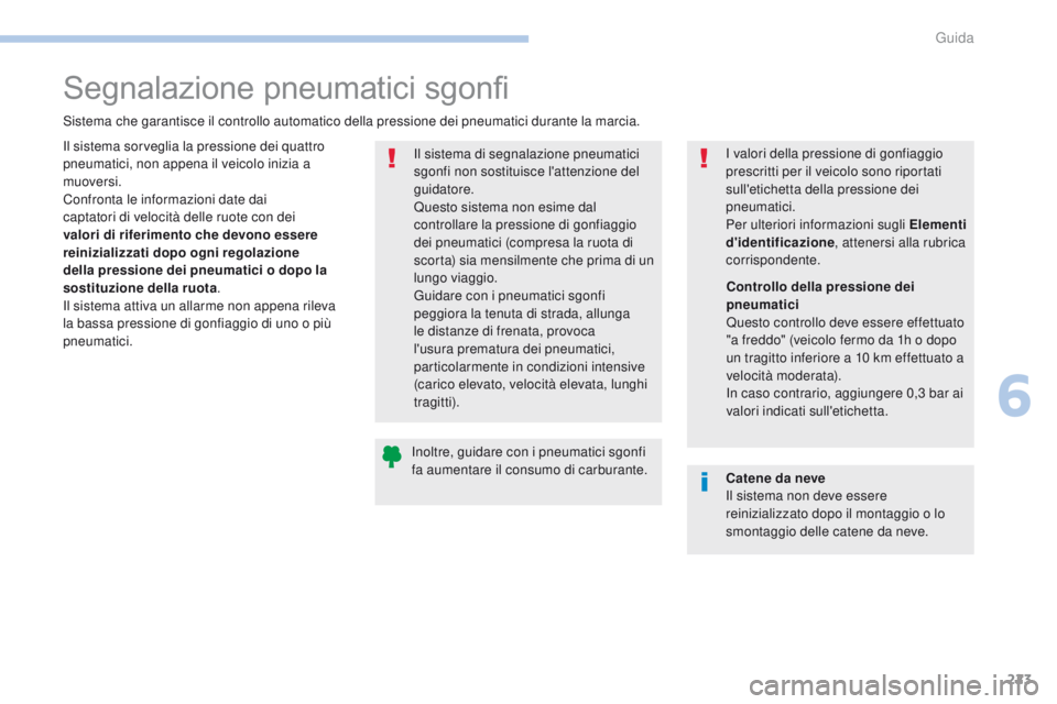 PEUGEOT 3008 2017  Manuale duso (in Italian) 223
3008-2_it_Chap06_conduite_ed01-2016
Segnalazione pneumatici sgonfi
Sistema che garantisce il controllo automatico della pressione dei pneumatici durante la marcia.Il sistema di segnalazione pneuma